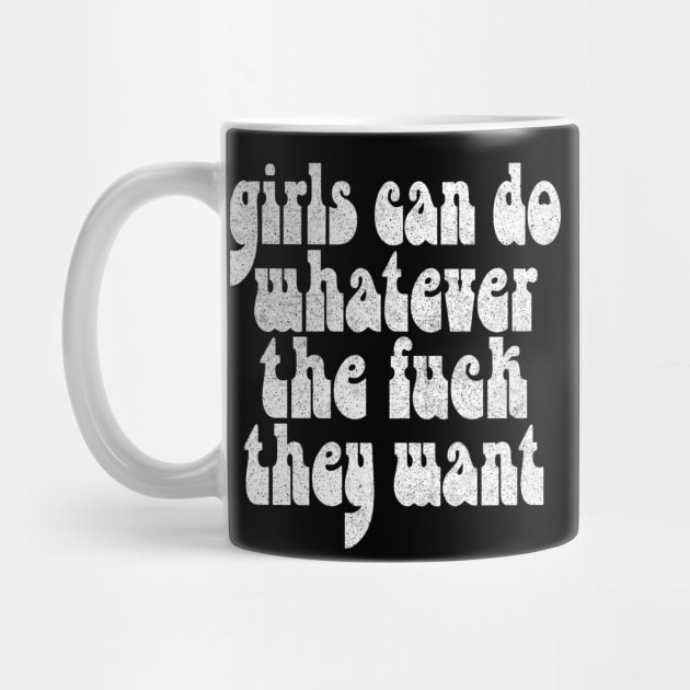 Girls Can Do Whatever The F*ck They Want - Feminist Statement Design by DankFutura